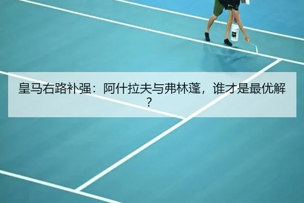 皇马右路补强：阿什拉夫与弗林蓬，谁才是最优解？