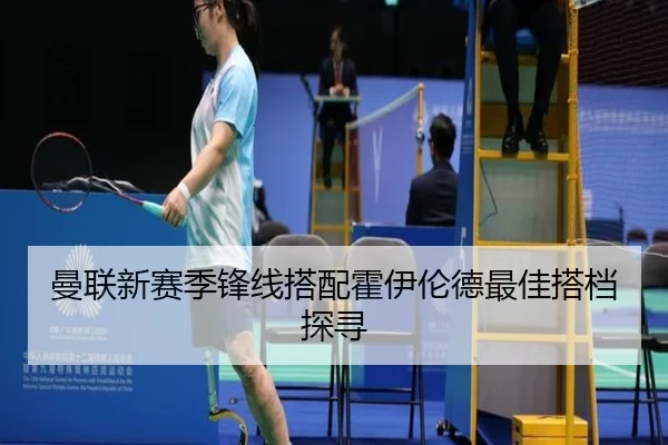 曼联新赛季锋线搭配霍伊伦德最佳搭档探寻